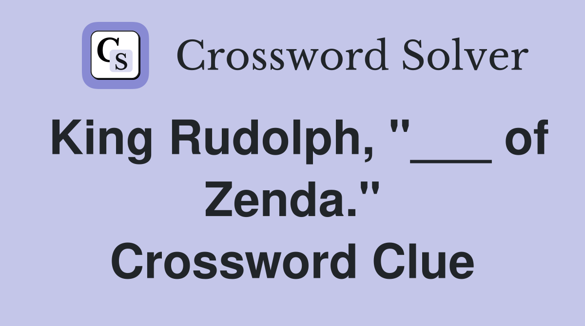 King Rudolph, "___ of Zenda." Crossword Clue