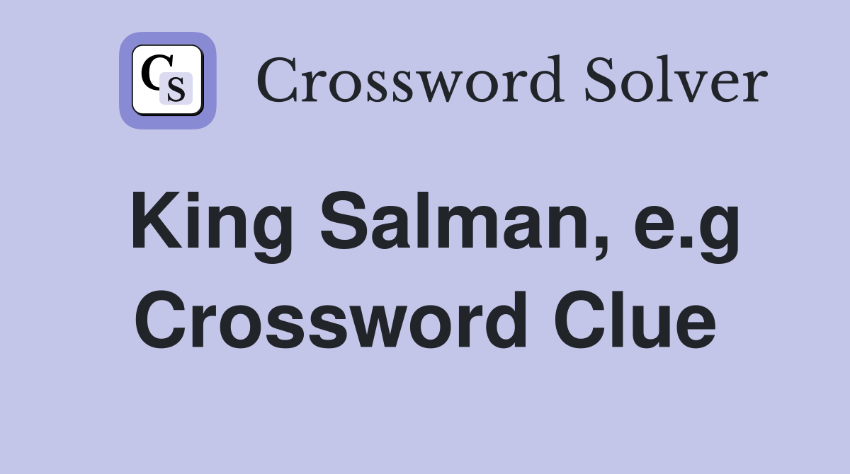 King Salman, e.g Crossword Clue