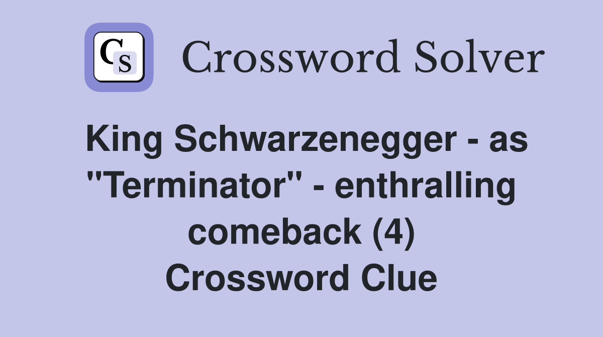 King Schwarzenegger - as "Terminator" - enthralling comeback (4) Crossword Clue