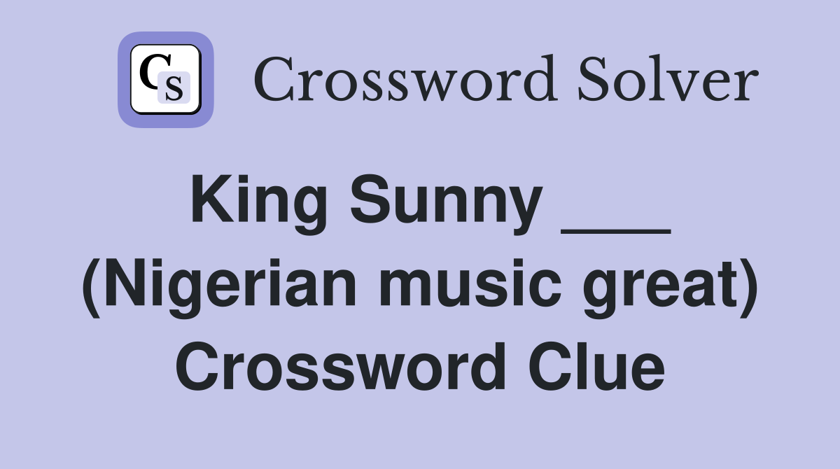King Sunny ___ (Nigerian music great) Crossword Clue