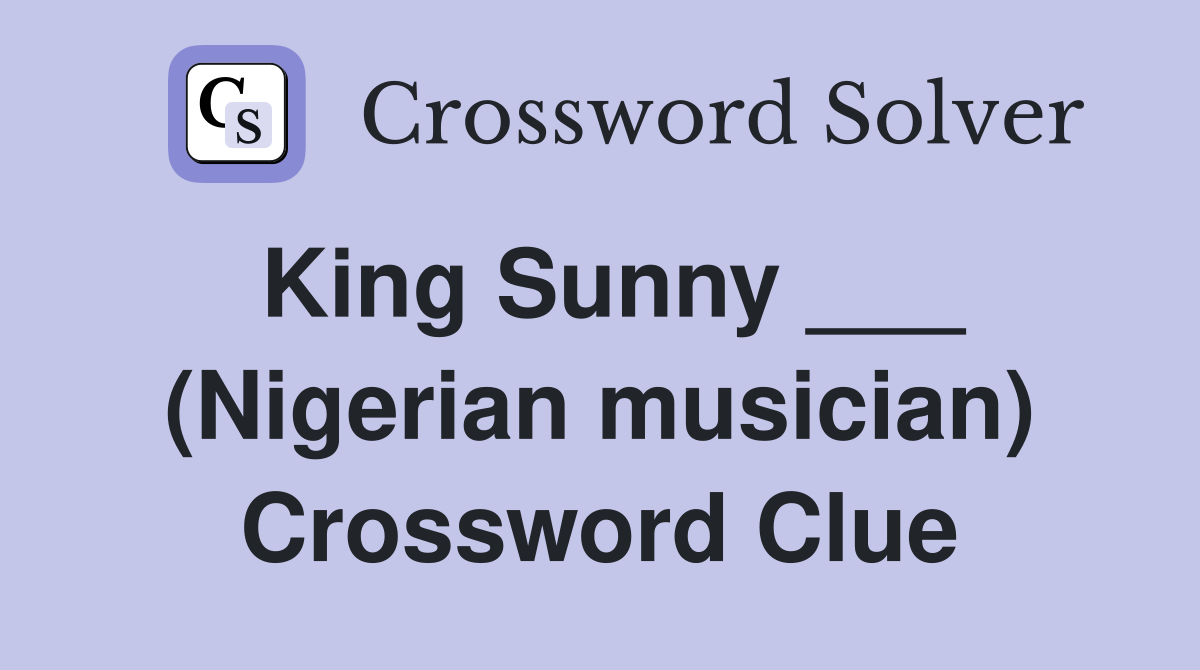 King Sunny ___ (Nigerian musician) Crossword Clue