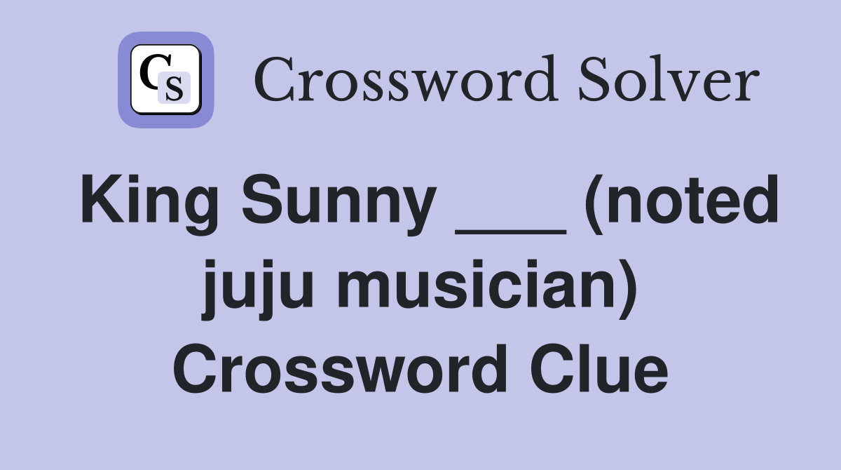 King Sunny (noted juju musician) Crossword Clue Answers