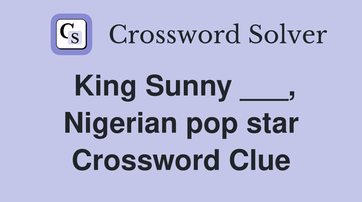 King Sunny ___, Nigerian pop star Crossword Clue