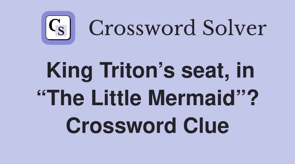 King Triton’s seat, in “The Little Mermaid”? Crossword Clue