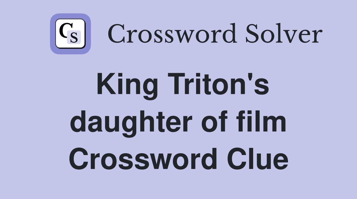 King Triton's daughter of film Crossword Clue