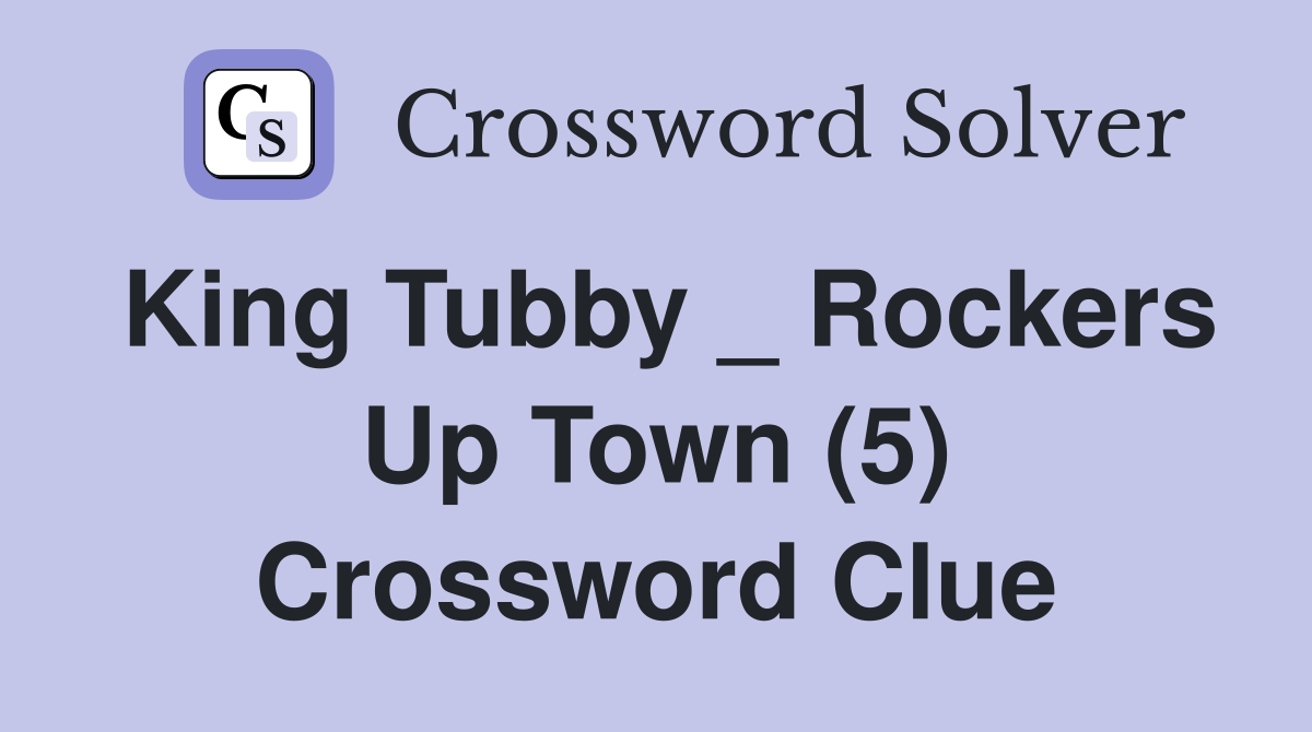 King Tubby _ Rockers Up Town (5) Crossword Clue