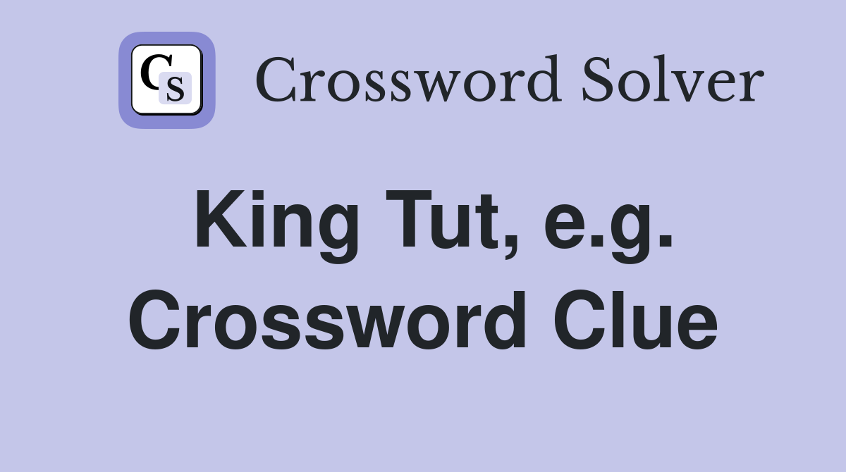 King Tut, e.g. Crossword Clue