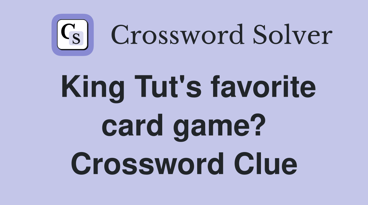 King Tut's favorite card game? Crossword Clue