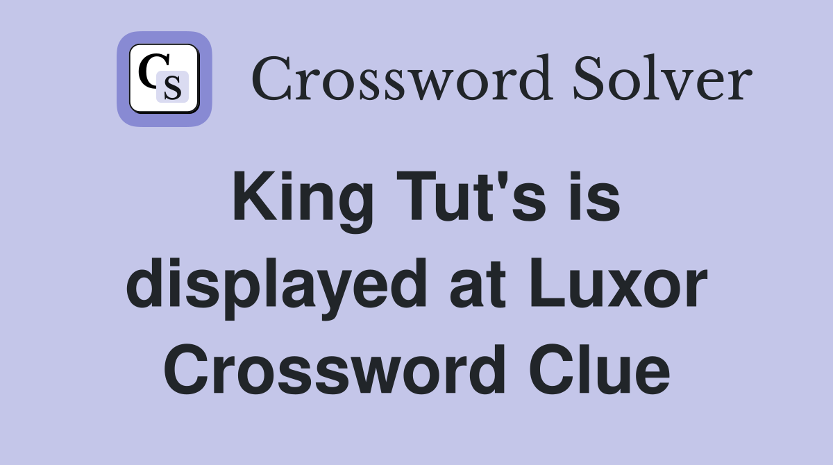 King Tut's is displayed at Luxor Crossword Clue