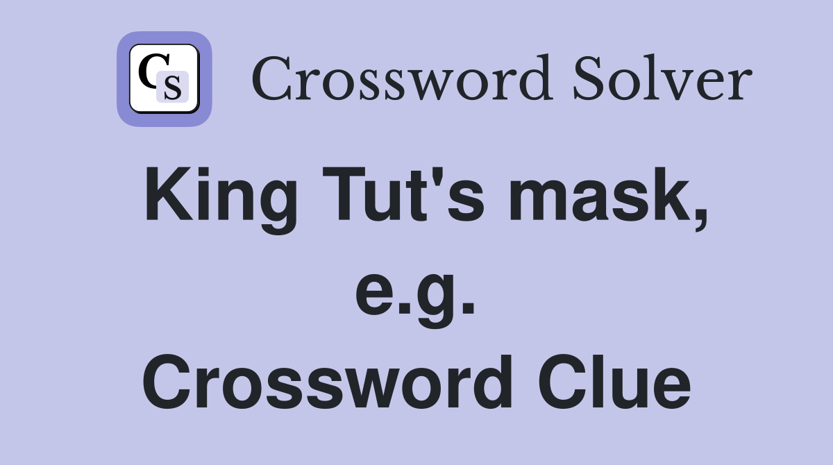 King Tut's mask, e.g. Crossword Clue