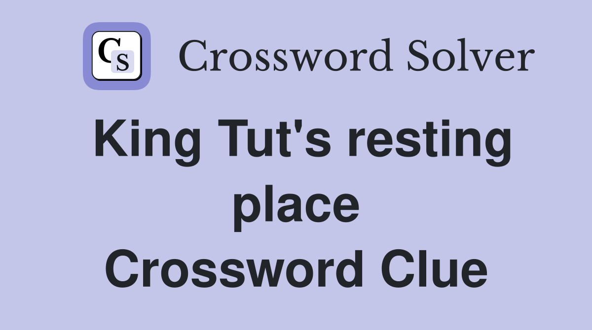King Tut's resting place Crossword Clue