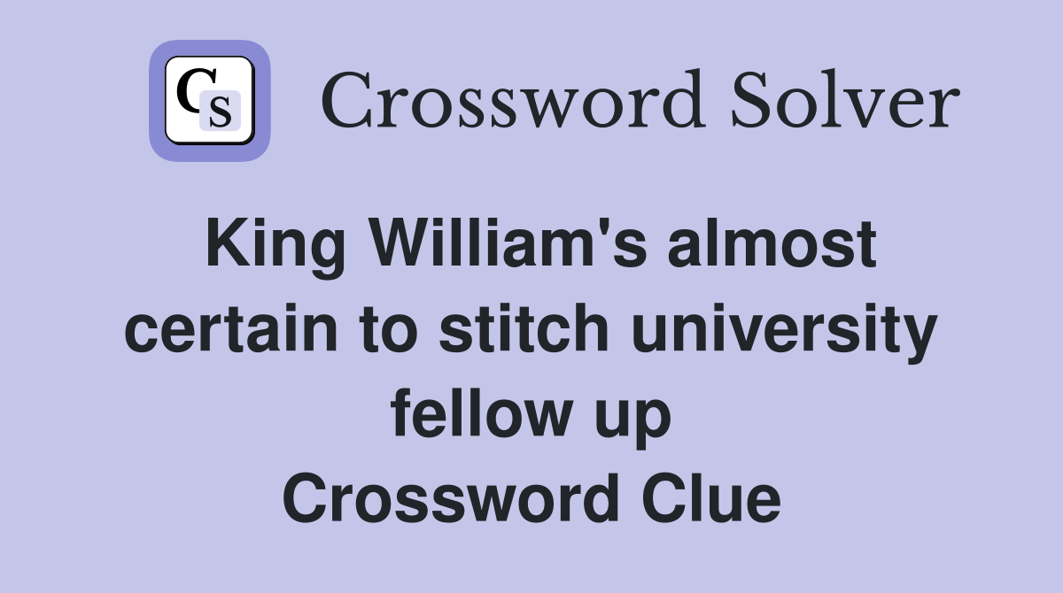 King William's almost certain to stitch university fellow up Crossword Clue