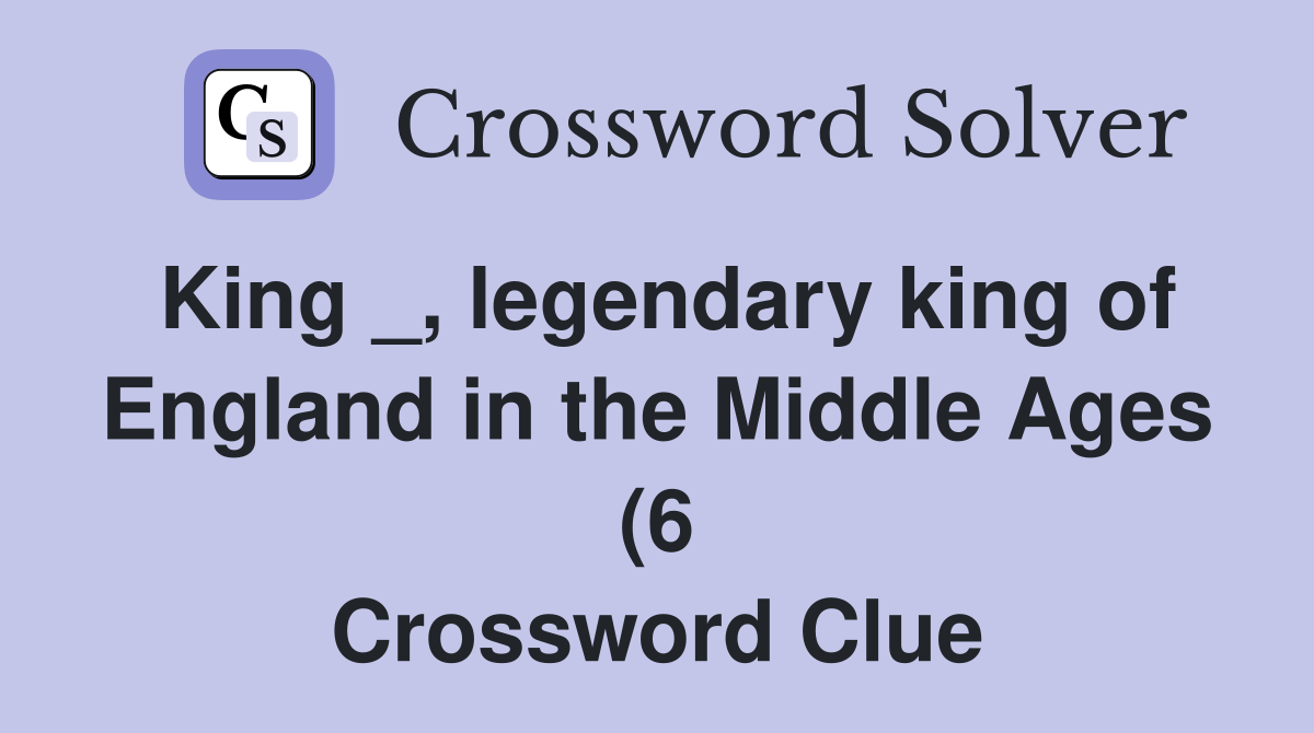 King legendary king of England in the Middle Ages (6) Crossword King legendary king of England in the Middle Ages (6) Crossword