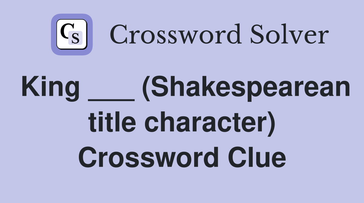 King ___ (Shakespearean title character) Crossword Clue