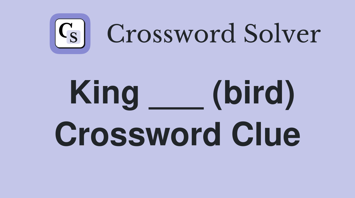 King ___ (bird) Crossword Clue