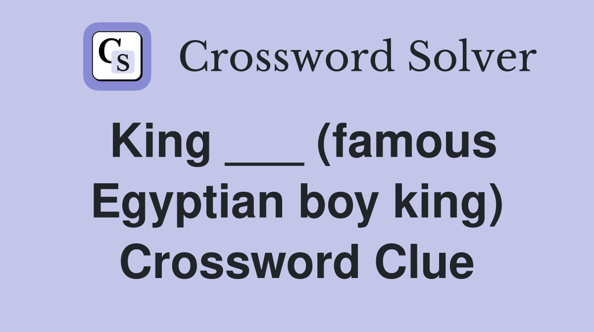 King ___ (famous Egyptian boy king) Crossword Clue