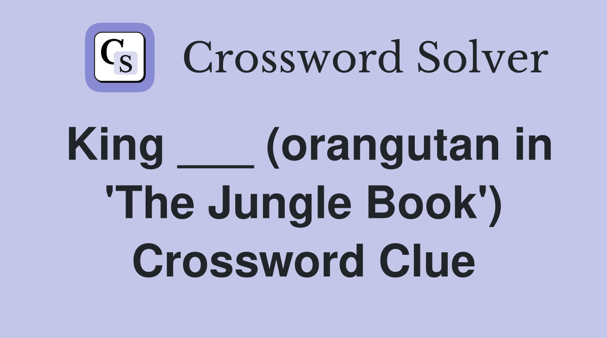 King ___ (orangutan in 'The Jungle Book') Crossword Clue