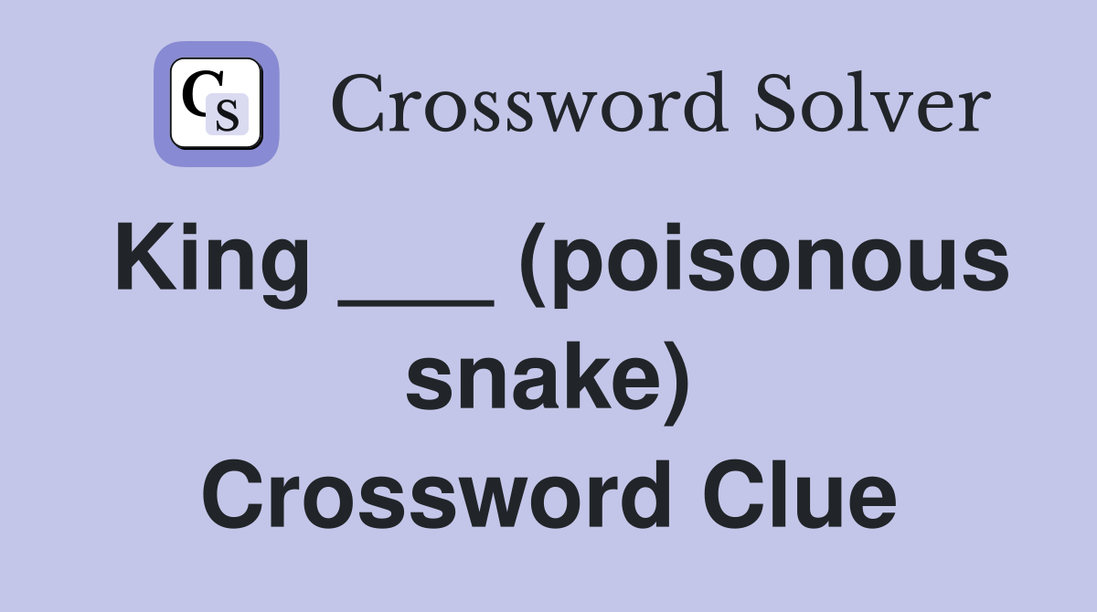 King ___ (poisonous snake) Crossword Clue