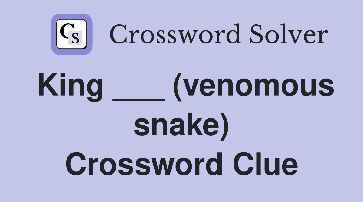 King ___ (venomous snake) Crossword Clue