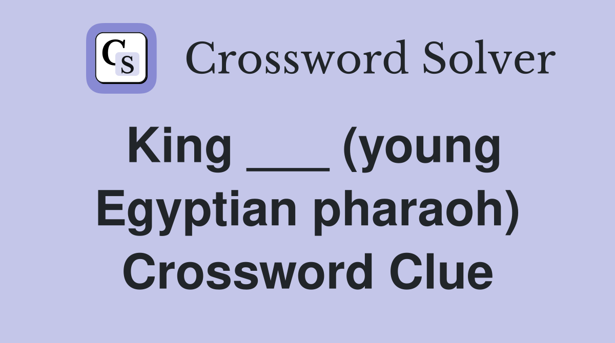 King ___ (young Egyptian pharaoh) Crossword Clue