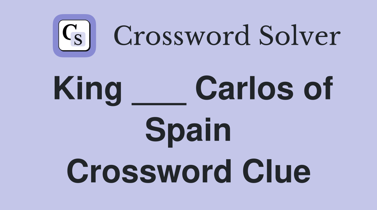 King ___ Carlos of Spain Crossword Clue