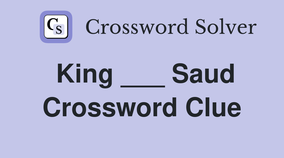 King ___ Saud Crossword Clue