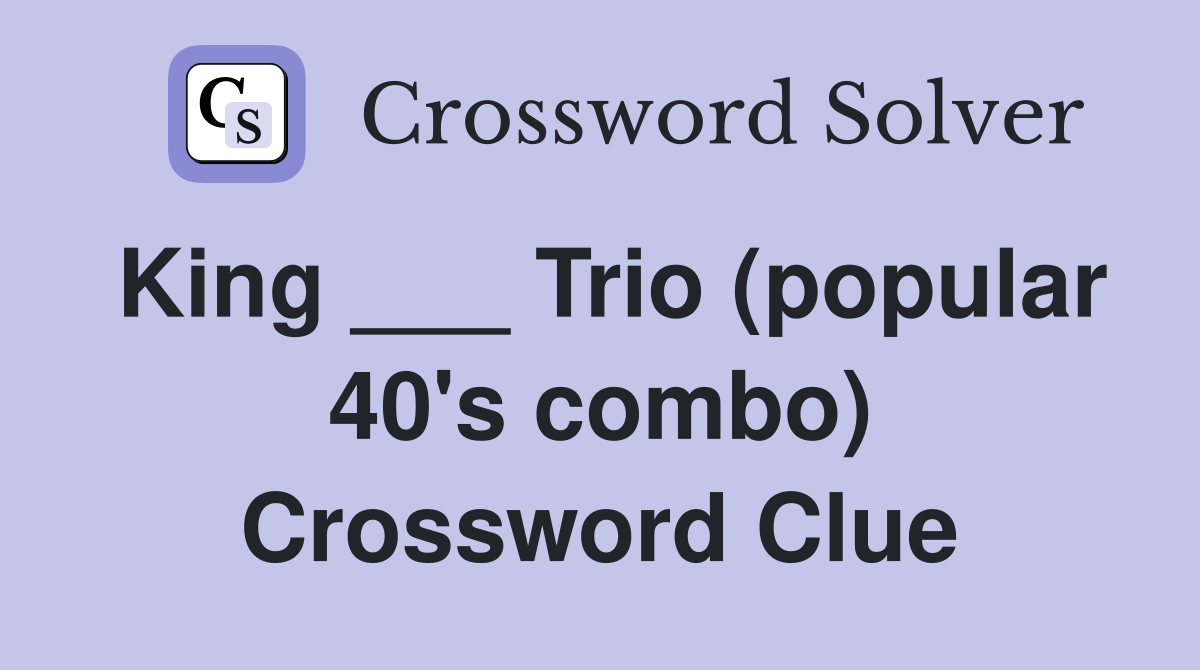 King ___ Trio (popular 40's combo) Crossword Clue