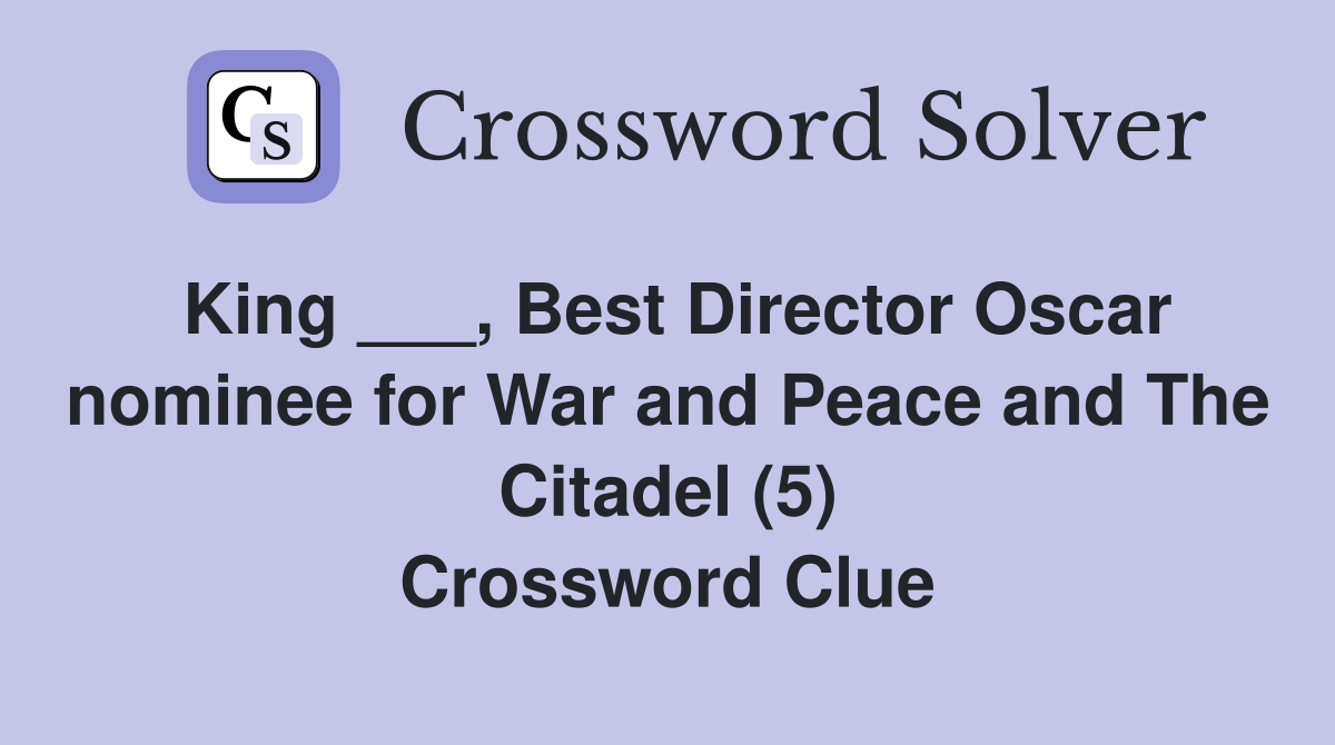 King ___, Best Director Oscar nominee for War and Peace and The Citadel (5) Crossword Clue