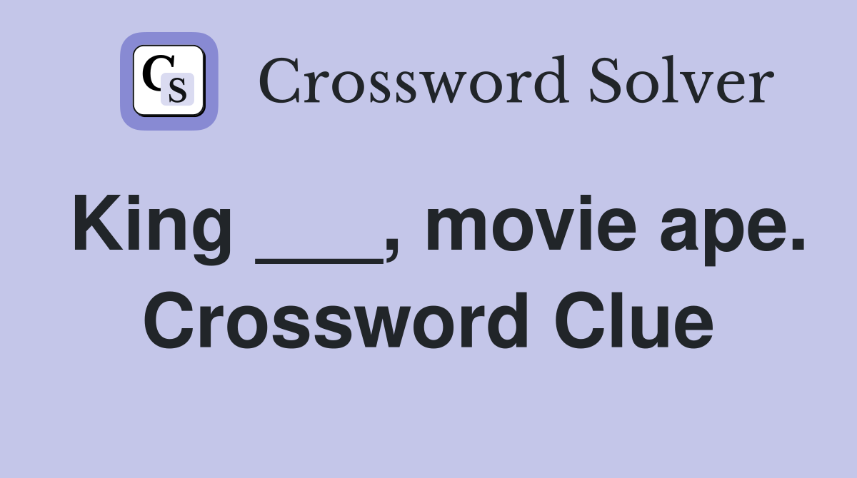King ___, movie ape. Crossword Clue