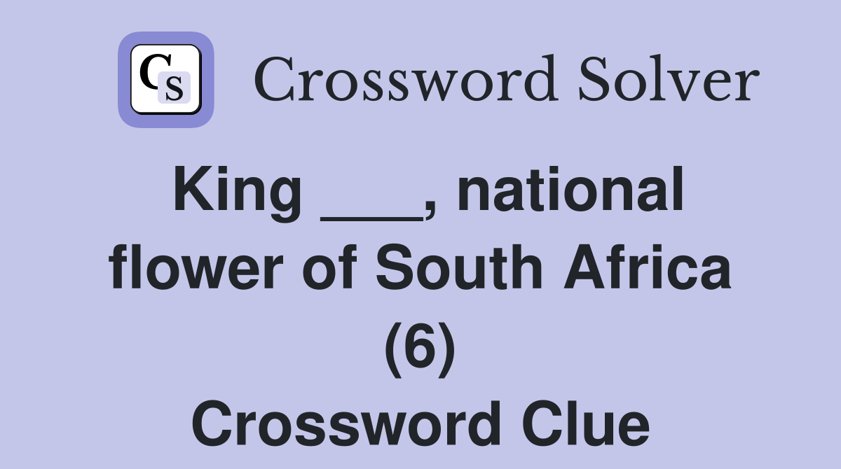 King ___, national flower of South Africa (6) Crossword Clue