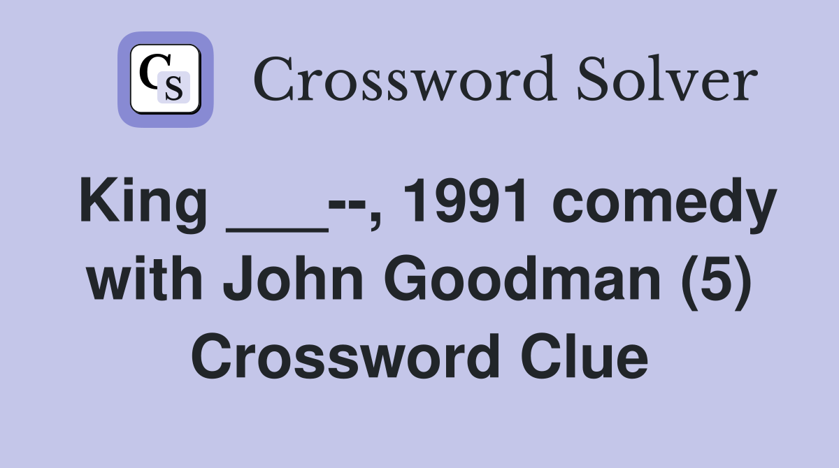 King ___--, 1991 comedy with John Goodman (5) Crossword Clue