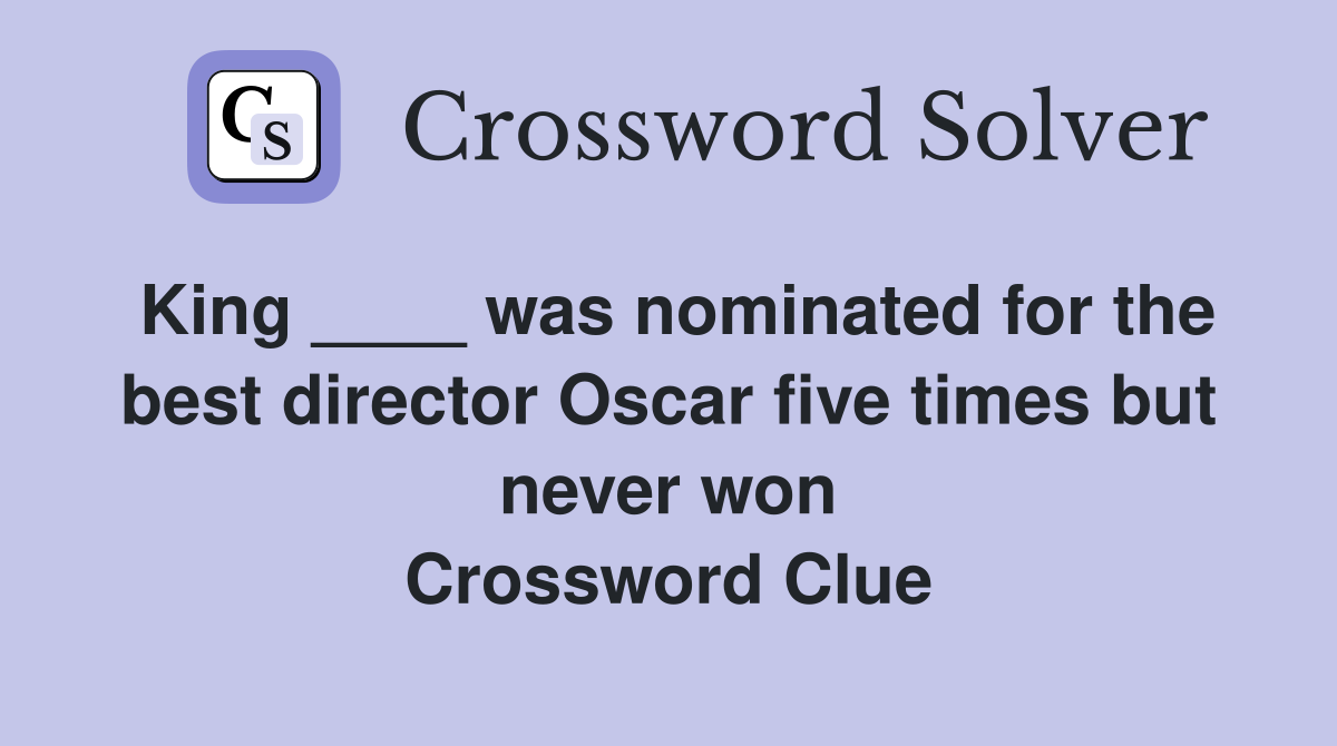King ____ was nominated for the best director Oscar five times but never won Crossword Clue