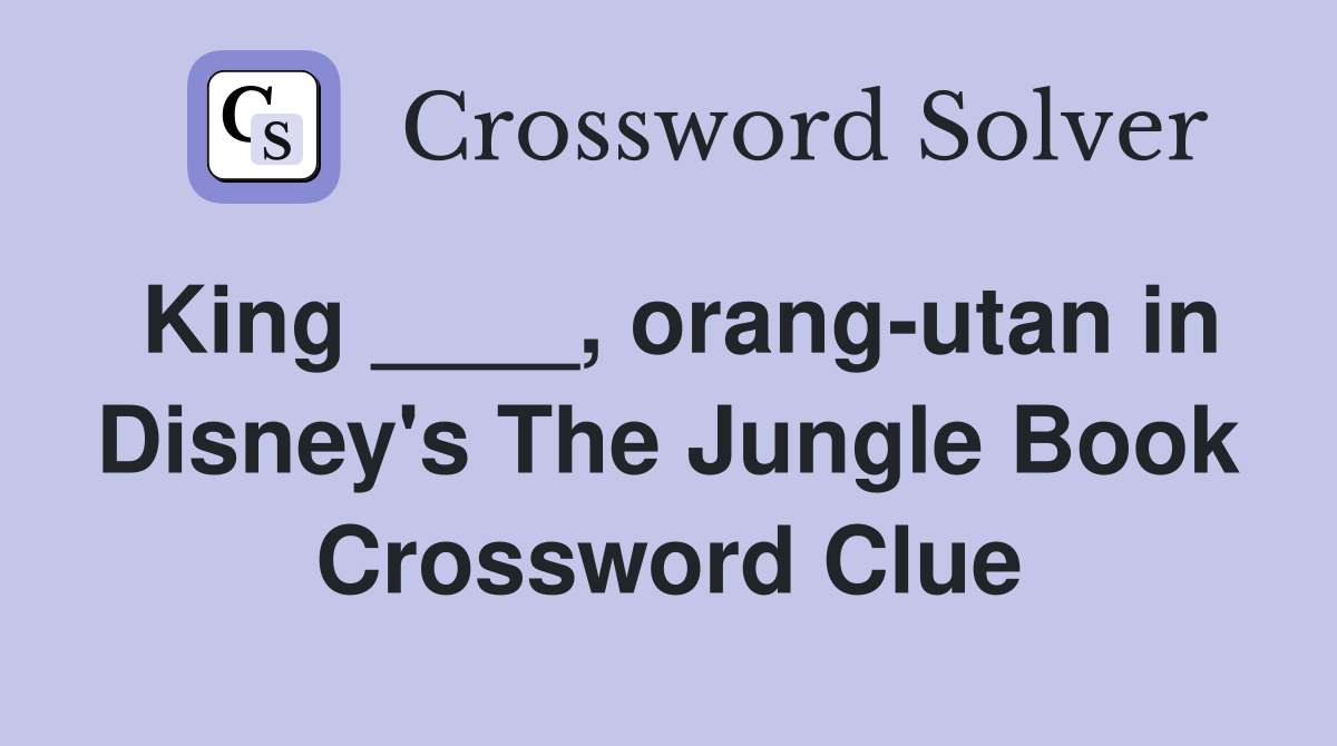 King ____, orang-utan in Disney's The Jungle Book Crossword Clue