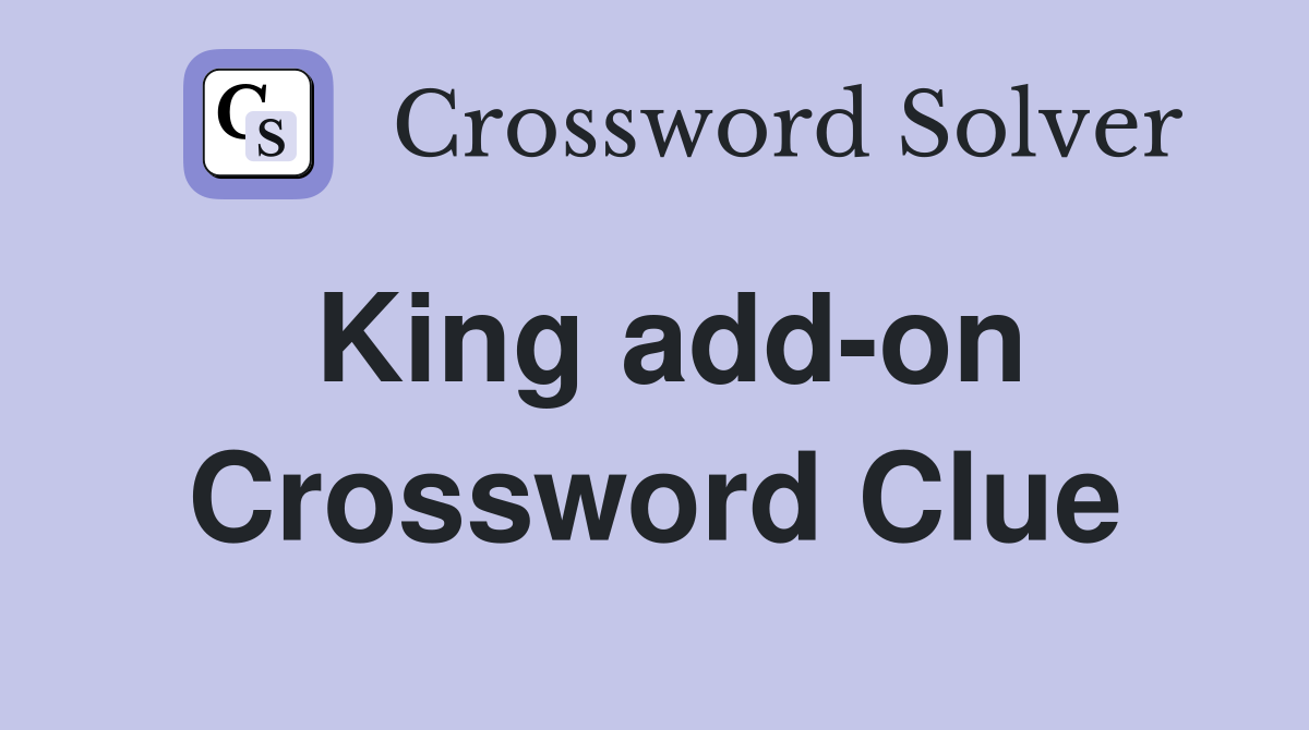 King add-on Crossword Clue