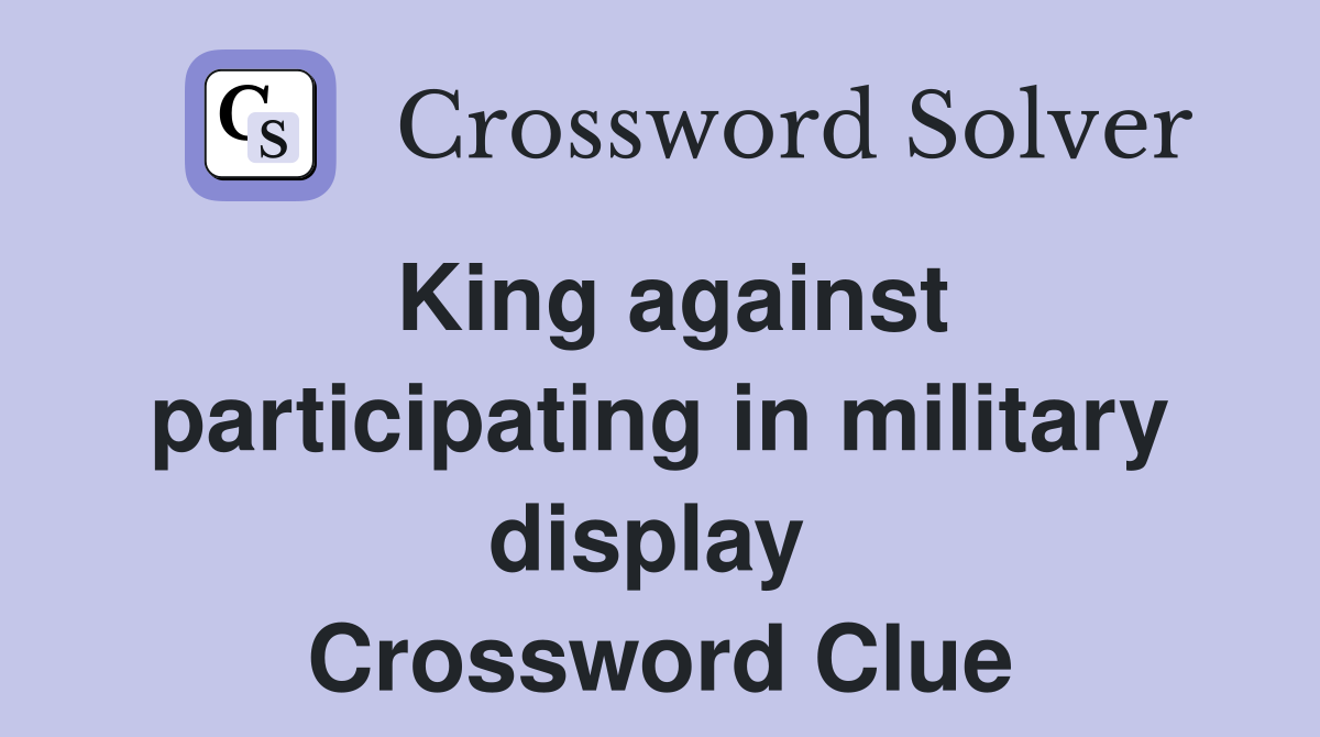 King against participating in military display  Crossword Clue