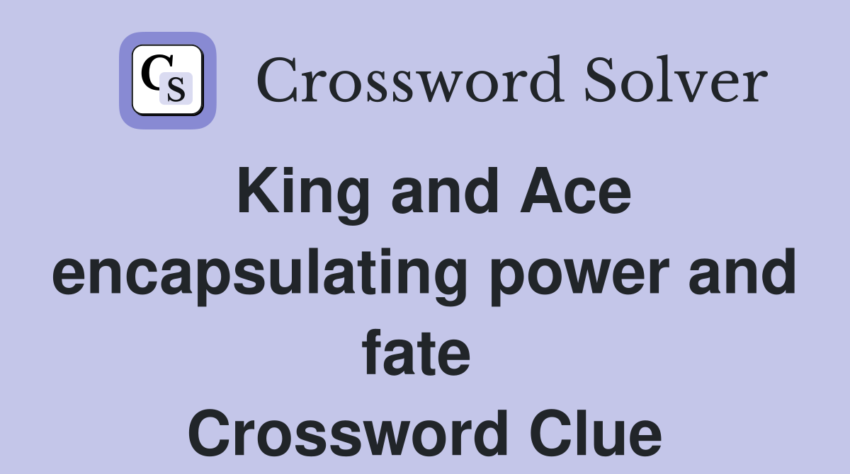 King and Ace encapsulating power and fate  Crossword Clue