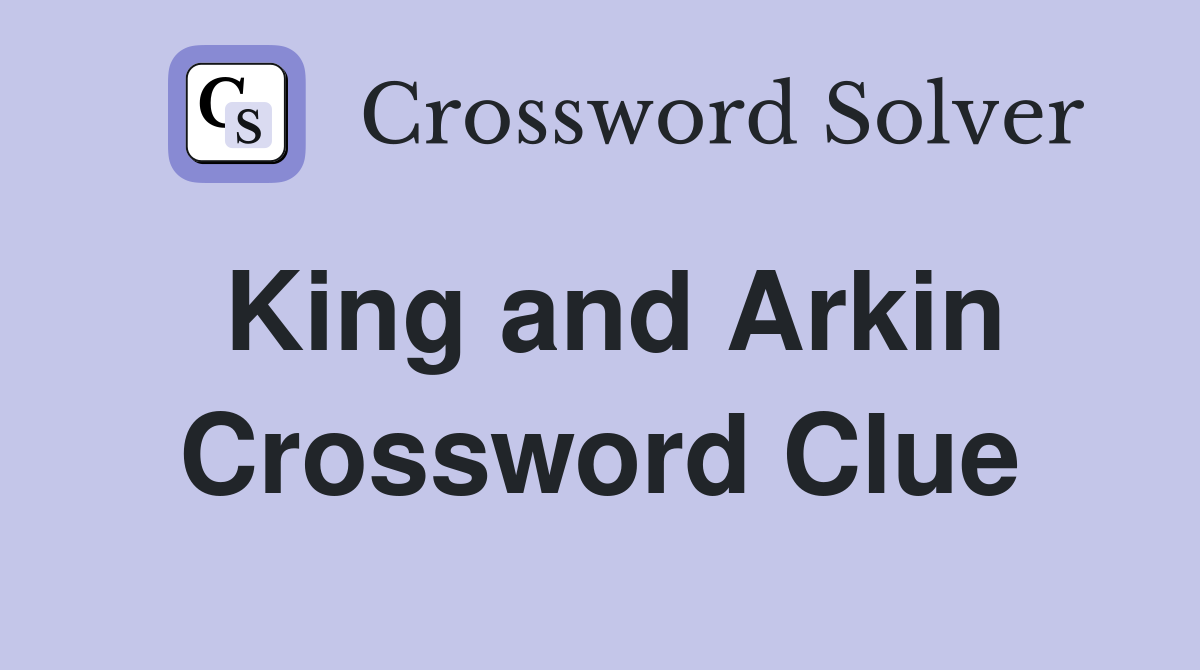King and Arkin Crossword Clue