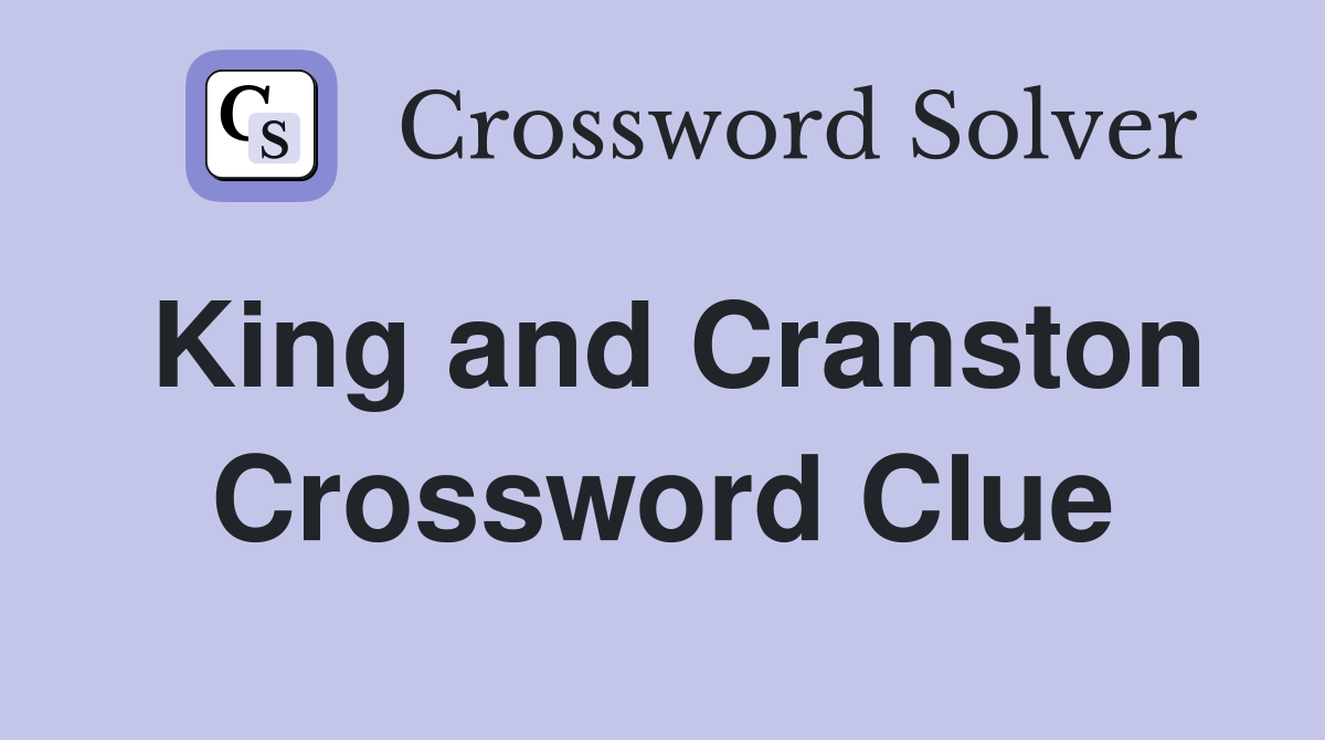 King and Cranston Crossword Clue