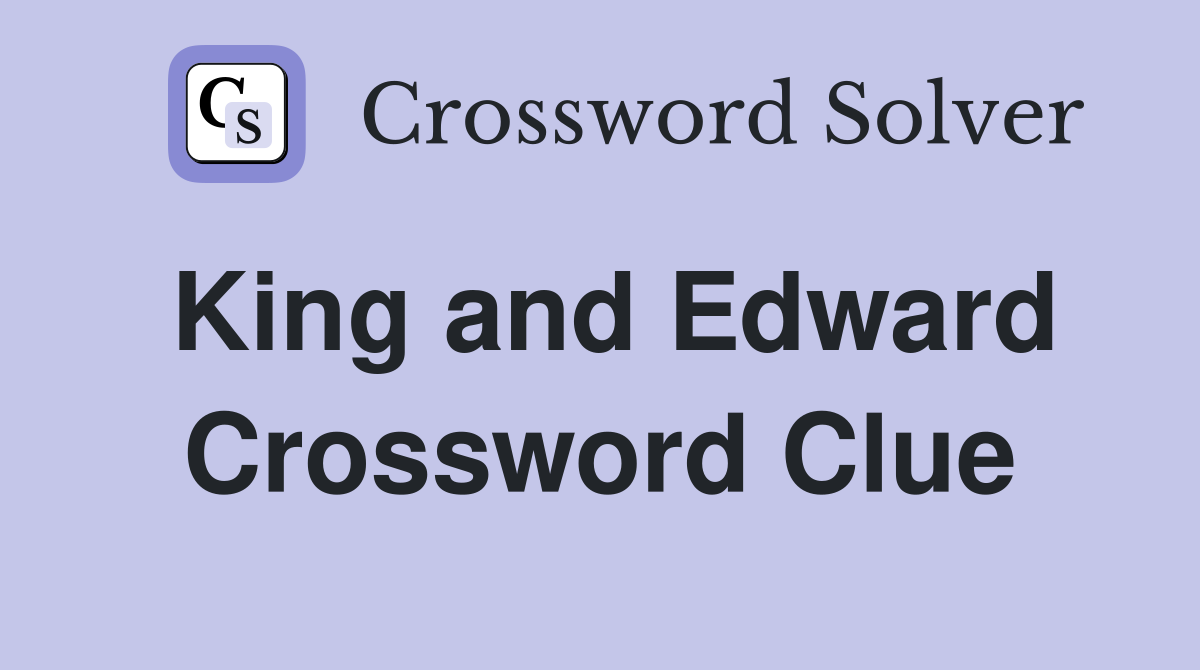 King and Edward Crossword Clue