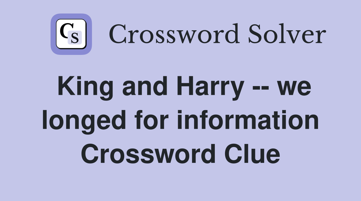 King and Harry -- we longed for information Crossword Clue