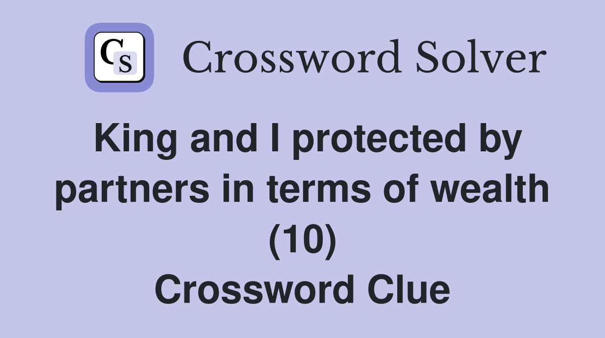 King and I protected by partners in terms of wealth (10) Crossword Clue