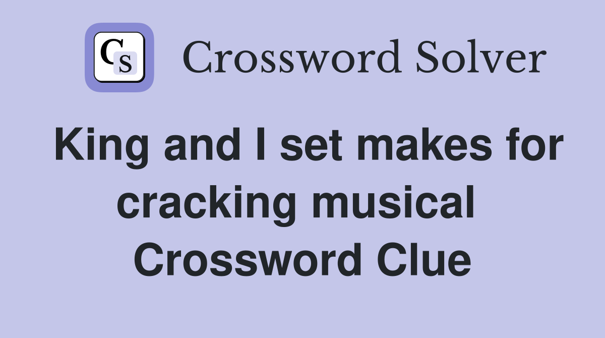 King and I set makes for cracking musical  Crossword Clue
