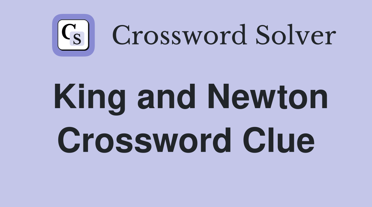 King and Newton Crossword Clue