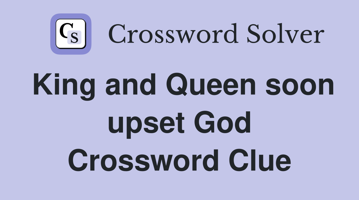 King and Queen soon upset God Crossword Clue
