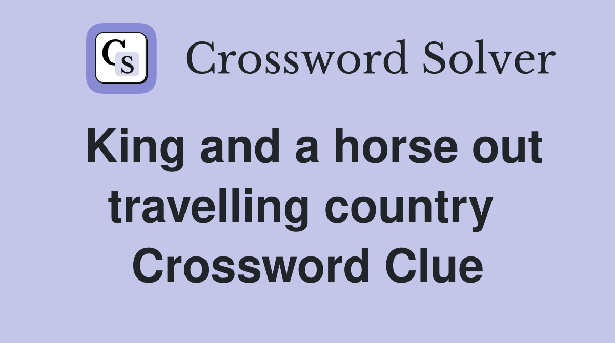King and a horse out travelling country  Crossword Clue