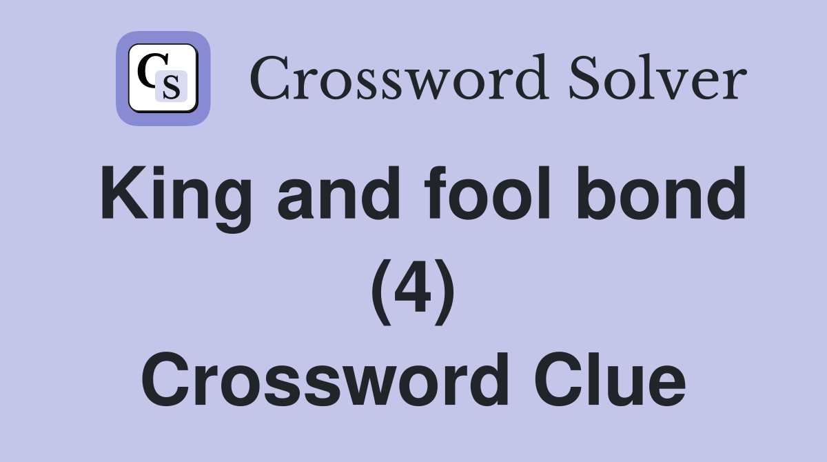 King and fool bond (4) Crossword Clue
