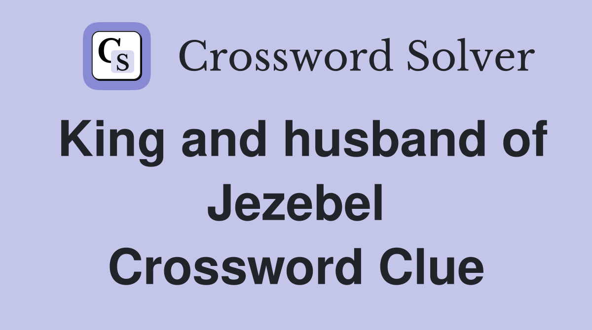 King and husband of Jezebel Crossword Clue