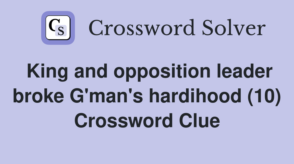 King and opposition leader broke G'man's hardihood (10) Crossword Clue