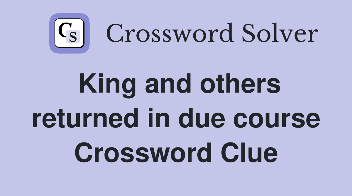 King and others returned in due course Crossword Clue