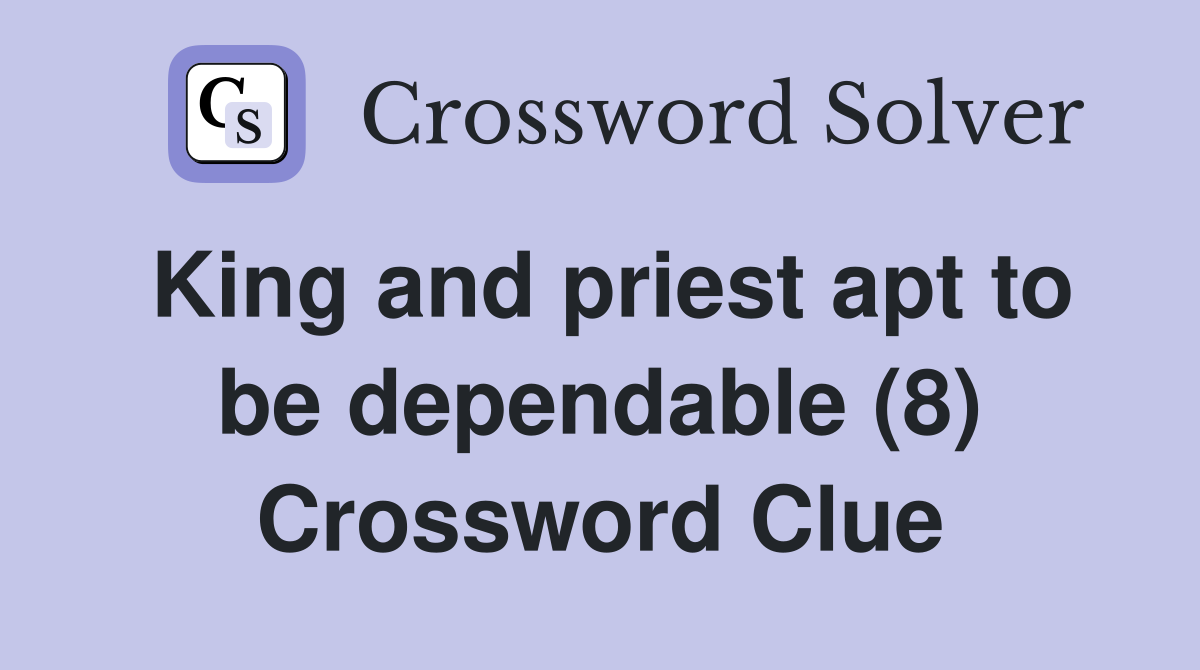 King and priest apt to be dependable (8) Crossword Clue
